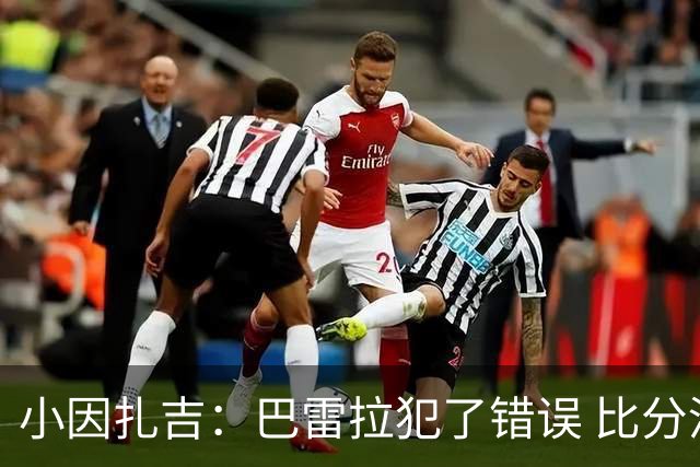 小因扎吉：巴雷拉犯了错误 比分没反映出真实情况